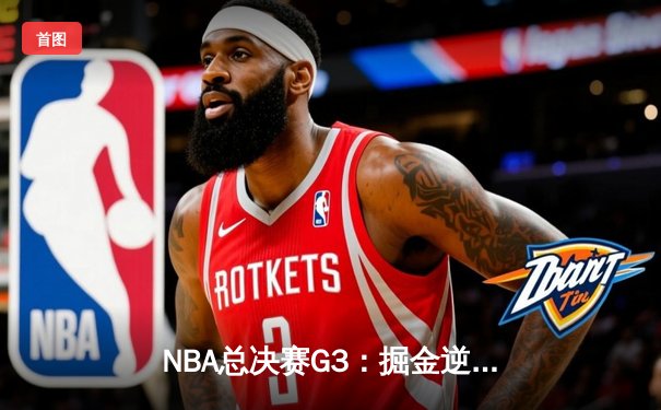 NBA总决赛G3：掘金逆转热火，约基奇砍下三双锁定胜局