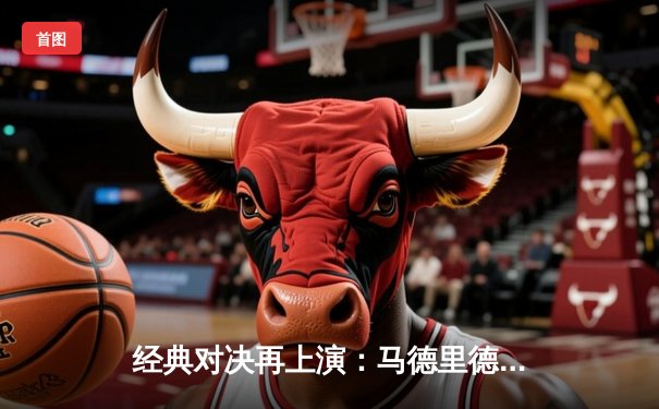 经典对决再上演：马德里德比皇马3:1力克马竞，本泽马梅开二度