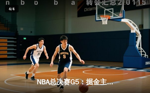 NBA总决赛G5：掘金主场再胜热火，约基奇三双率队夺得赛点 - 4