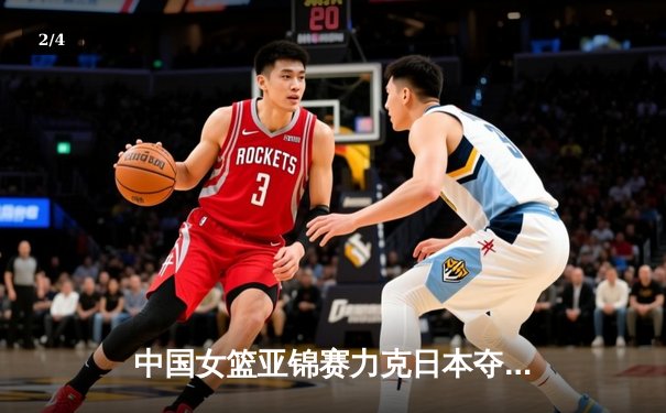 中国女篮亚锦赛力克日本夺冠 李梦狂砍28分荣膺MVP - 2
